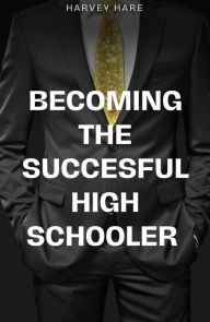 Title: Becoming The Successful High Schooler, Author: Harvey Hare