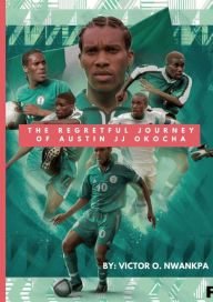 Title: Echoes of a Lost Opportunity: The Regretful Journey of Austin JJ Okocha, Author: Victor O. Nwankpa