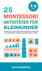 25 Montessori - Aktivitäten für Kleinkinder: Achtsame und Kreative Montessori-Aktivitäten zur Förderung von Unabhängigkeit, Neugierde und Frühem Lernen zu Hause (Montessori - Pädagogik für zu Hause, #5)