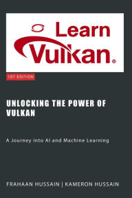 Title: Unlocking the Power of Vulkan: A Journey into AI and Machine Learning, Author: Kameron Hussain