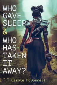Title: Who Gave Sleep And Who Has Taken It Away?, Author: Carole McDonnell