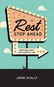 Title: Rest Stop Ahead: Spiritual Rest for a Hectic Life, Author: John Scally