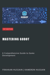 Title: Mastering Godot: A Comprehensive Guide to Game Development, Author: Kameron Hussain