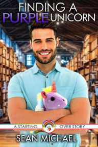 Title: Finding a Purple Unicorn (Starting Over, #3), Author: Sean Michael