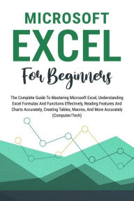 Title: Microsoft Excel For Beginners: The Complete Guide To Mastering Microsoft Excel, Understanding Excel Formulas And Functions Effectively, Creating Tables, And Charts Accurately, Etc (Computer/Tech), Author: Voltaire Lumiere