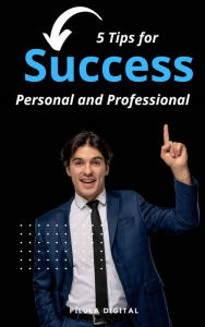 Title: 5 Tips for Success Personal and Professional, Author: Pílula Digital