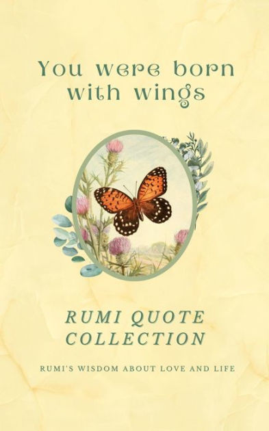 You Were Born With Wings Rumi Quote Collection Rumi S Wisdom About Love And Life Over