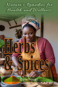 Title: Herbs and Spices: Nature's Remedies for Health and Wellness, Author: Dave Njogu