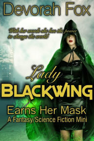 Title: Lady Blackwing Earns Her Mask, A Struggling Superhero Fantasy/Science Fiction Mini, Author: Devorah Fox