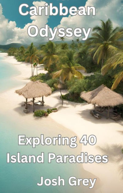 Caribbean Odyssey - Exploring 40 Island Paradises by Josh Grey  eBook 