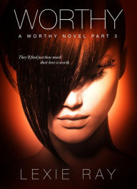 Title: Worthy: Part Three, Author: Lexie Ray