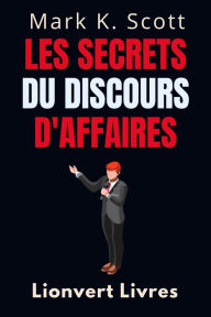 Title: Les Secrets Du Discours D'affaires (Collection Liberté Financière, #5), Author: Lionvert Livres