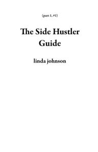 Title: The Side Hustler Guide (part 1, #1), Author: linda johnson