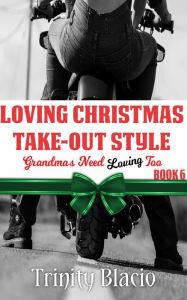 Title: Loving Christmas Take-Out Style (Grandmas Need Loving Too, #6), Author: Trinity Blacio
