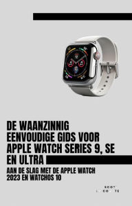 Title: De Waanzinnig Eenvoudige Gids Voor Apple Watch Series 9, Se En Ultra: Aan De Slag Met De Apple Watch 2023 En watchOS 10, Author: Scott La Counte