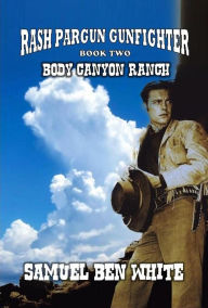 Title: Rash Pargun Gunfighter - Body Canyon Ranch, Author: Samuel Ben White