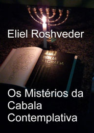 Title: Os Mistérios da Cabala Contemplativa (Cabala e Meditação, #15), Author: Eliel Roshveder
