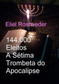 Title: 144.000 Eleitos A Sétima Trombeta do Apocalipse (Instrução para o Apocalipse, #18), Author: Eliel Roshveder