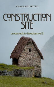 Title: Crossroads to Freedom Vol 3: Construction Site, Author: Riaan Engelbrecht