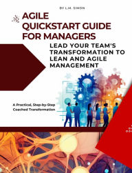 Title: Agile Quickstart Guide for Managers: Lead Your Team's Transformation to Lean and Agile Management, Author: L. M. Simon