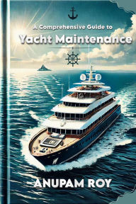 Title: A Comprehensive Guide to Yacht Maintenance, Author: Anupam Roy