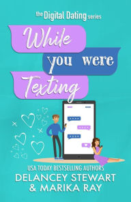 Title: While You Were Texting (Digital Dating, #2), Author: Delancey Stewart