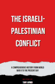 Title: The Israeli-Palestinian Conflict A Comprehensive History from World War II to the Present Day, Author: Tony Apindi