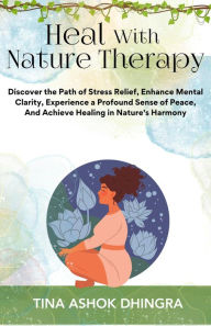 Title: Heal With Nature Therapy (The Magic of Self Healing, #7), Author: Tina Ashok Dhingra