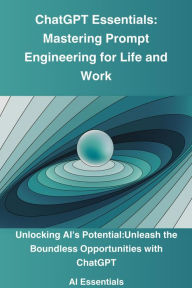 Title: ChatGPT Essentials: Mastering Prompt Engineering for Life and Work (Ai Essentials, #1), Author: Ai Odyssey