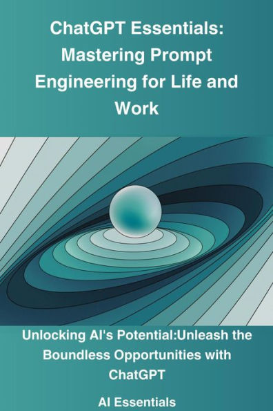 ChatGPT Essentials: Mastering Prompt Engineering for Life and Work (Ai Essentials, #1)