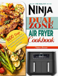 Title: The Healthy Ninja Dual Zone Air Fryer Cookbook: 1600 Days Affordable, Crispy and Healthy Recipes for Beginners with Tips & Tricks to Fry, Grill, and Bake, Author: Nathan Bennett