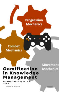 Title: Gamification in Knowledge Management: Turning Learning into a Game, Author: Sarah W Muriithi