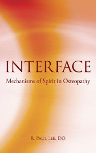 Title: Interface: Mechanism of Spirit in Osteopathy, Author: R. Paul Lee