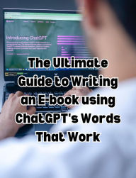 Title: The Ultimate Guide to Writing an E-book using ChatGPT's Words That Work, Author: People with Books