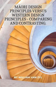 Title: Maori Design Principles versus Western Design Principles - Comparing and Contrasting., Author: William Van Zyl