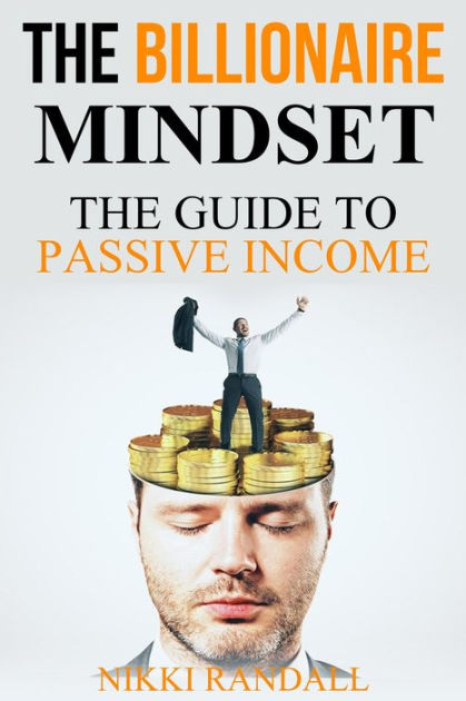 The Billionaire Mindset: The Guide To Passive Income By Nikki Randall ...