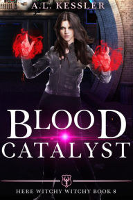 Title: Blood Catalyst (Here Witchy Witchy, #8), Author: A.L. Kessler