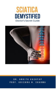 Title: Sciatica Demystified: Doctor's Secret Guide, Author: Dr. Ankita Kashyap