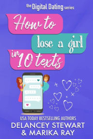 Title: How to Lose a Girl in 10 Texts (Digital Dating, #4), Author: Delancey Stewart
