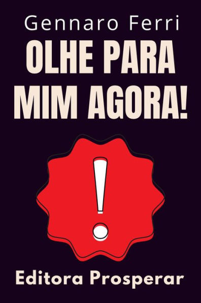 Olhe Para Mim Agora! - Um Guia Prático De Como Chamar A Atenção E Se Destacar Da Multidão (Coleção Inteligência Emocional, #6)