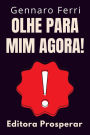 Olhe Para Mim Agora! - Um Guia Prático De Como Chamar A Atenção E Se Destacar Da Multidão (Coleção Inteligência Emocional, #6)