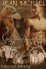 Title: Goldilocks and the Three Bears (Fairytale Shifters, #4), Author: Sean Michael