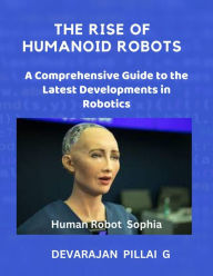 Title: The Rise of Humanoid Robots: A Comprehensive Guide to the Latest Developments in Robotics, Author: DEVARAJAN PILLAI G