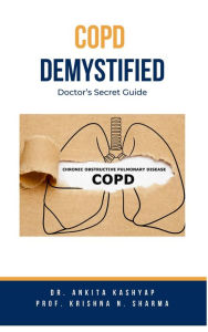 Title: COPD Demystified: Doctor's Secret Guide, Author: Dr. Ankita Kashyap