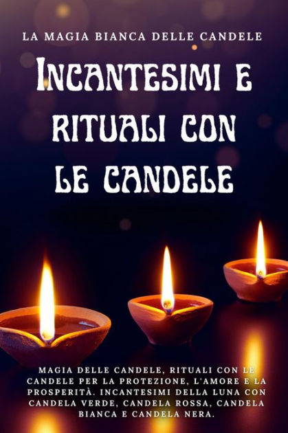 La magia bianca delle candele. Incantesimi e rituali con le candele by  Esencia Esotérica, eBook