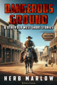 Title: Dangerous Ground and Other Old West Short Stories, Author: Herb Marlow