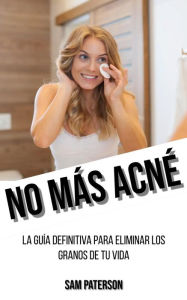 Title: No Más Acné: La guía definitiva para eliminar los granos de tu vida, Author: Sam Paterson