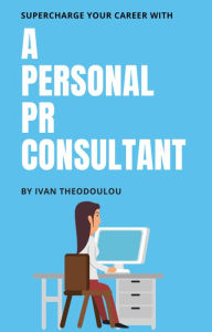 Title: Supercharge Your Career with a Personal PR Consultant, Author: Ivan Theodoulou