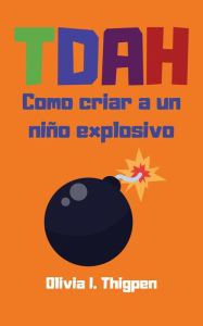 Title: TDAH Como criar a un niño explosivo (Disciplina Positiva), Author: Olivia I. Thigpen (ESP)
