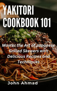 Title: Yakitori Cookbook 101, Author: john ahmad